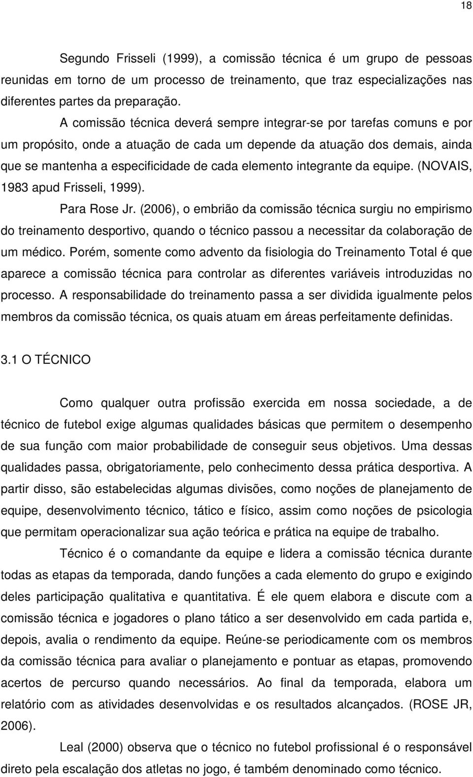 integrante da equipe. (NOVAIS, 1983 apud Frisseli, 1999). Para Rose Jr.