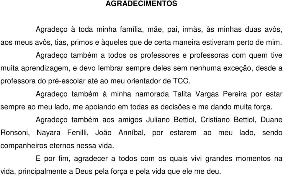 Agradeço também à minha namorada Talita Vargas Pereira por estar sempre ao meu lado, me apoiando em todas as decisões e me dando muita força.