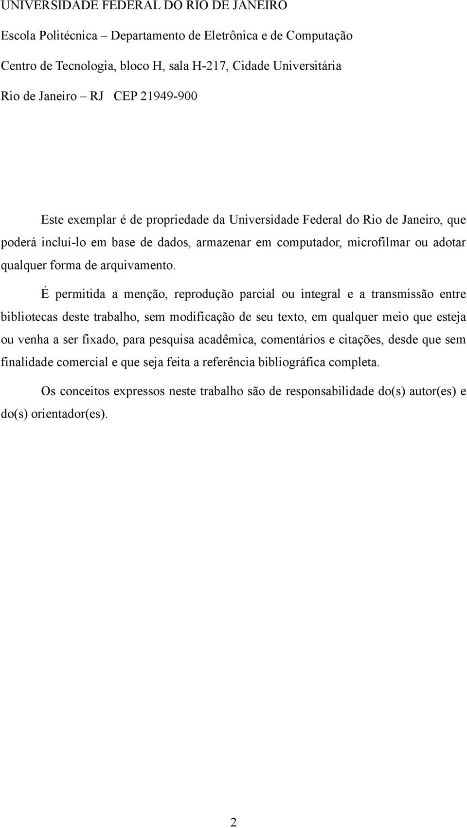 É permitida a menção, reprodução parcial ou integral e a transmissão entre bibliotecas deste trabalho, sem modificação de seu texto, em qualquer meio que esteja ou venha a ser fixado, para pesquisa