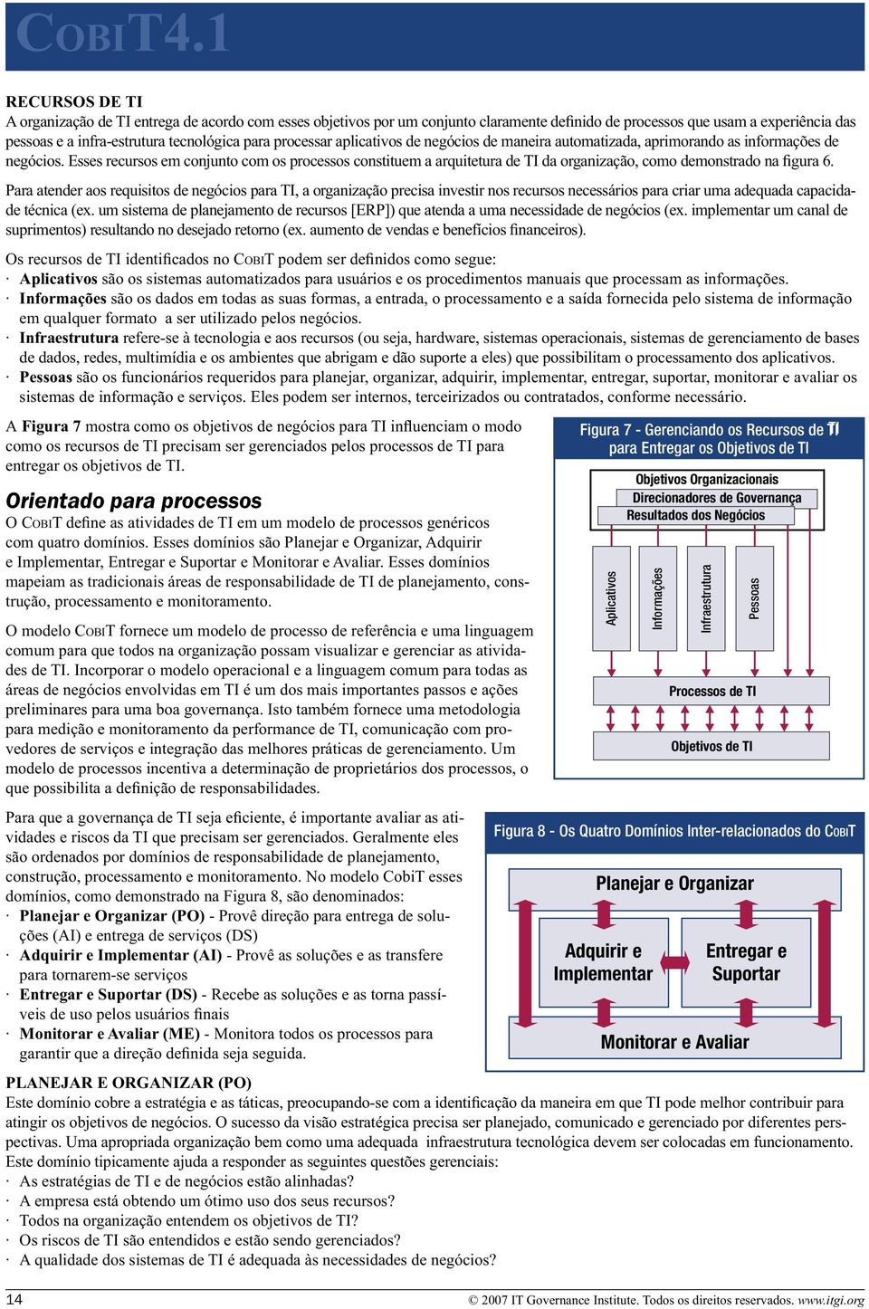 a organização precisa investir nos recursos necessários para criar uma adequada capacidade técnica (ex. um sistema de planejamento de recursos [ERP]) que atenda a uma necessidade de negócios (ex.