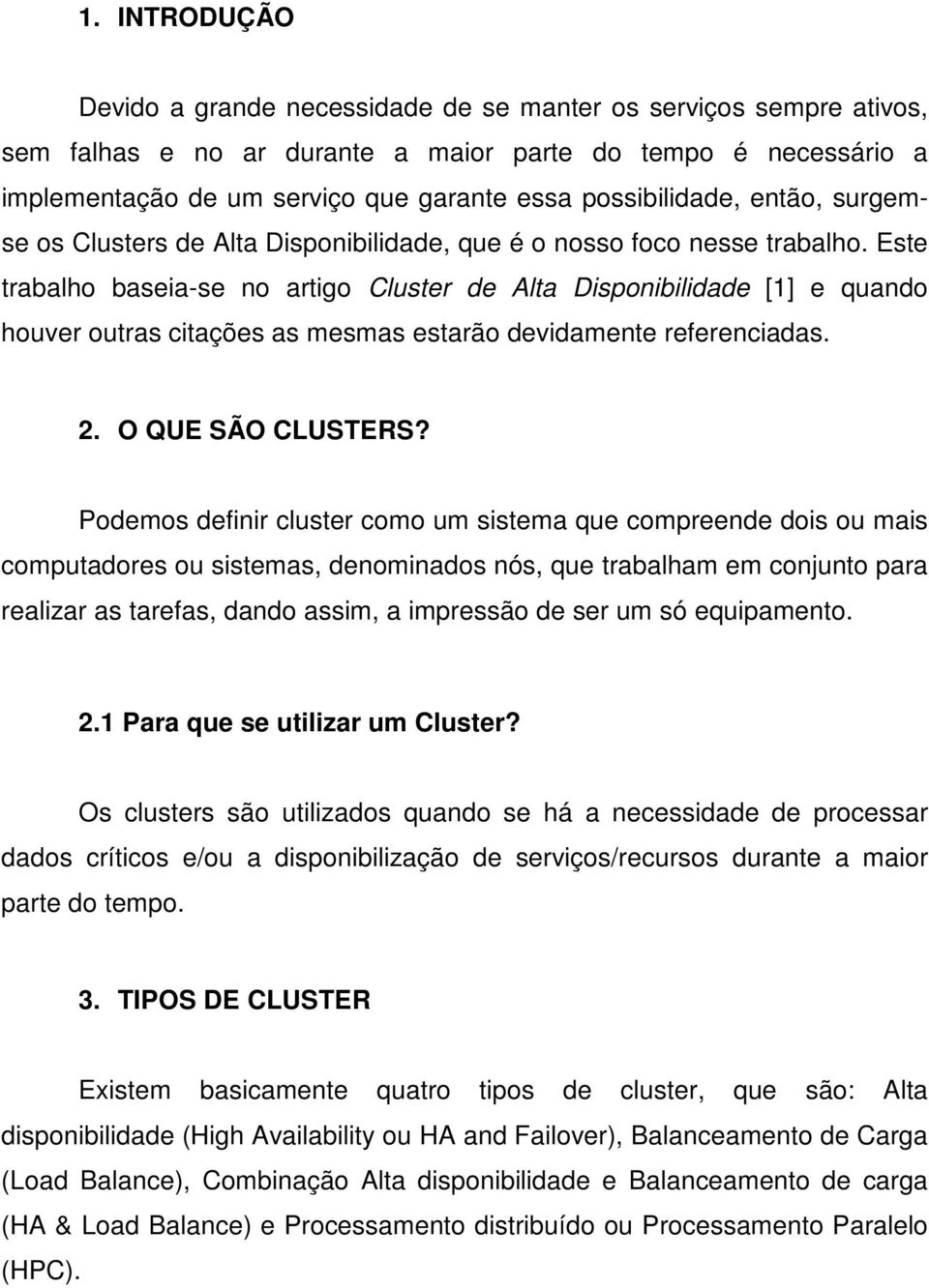 Este trabalho baseia-se no artigo Cluster de Alta Disponibilidade [1] e quando houver outras citações as mesmas estarão devidamente referenciadas. 2. O QUE SÃO CLUSTERS?