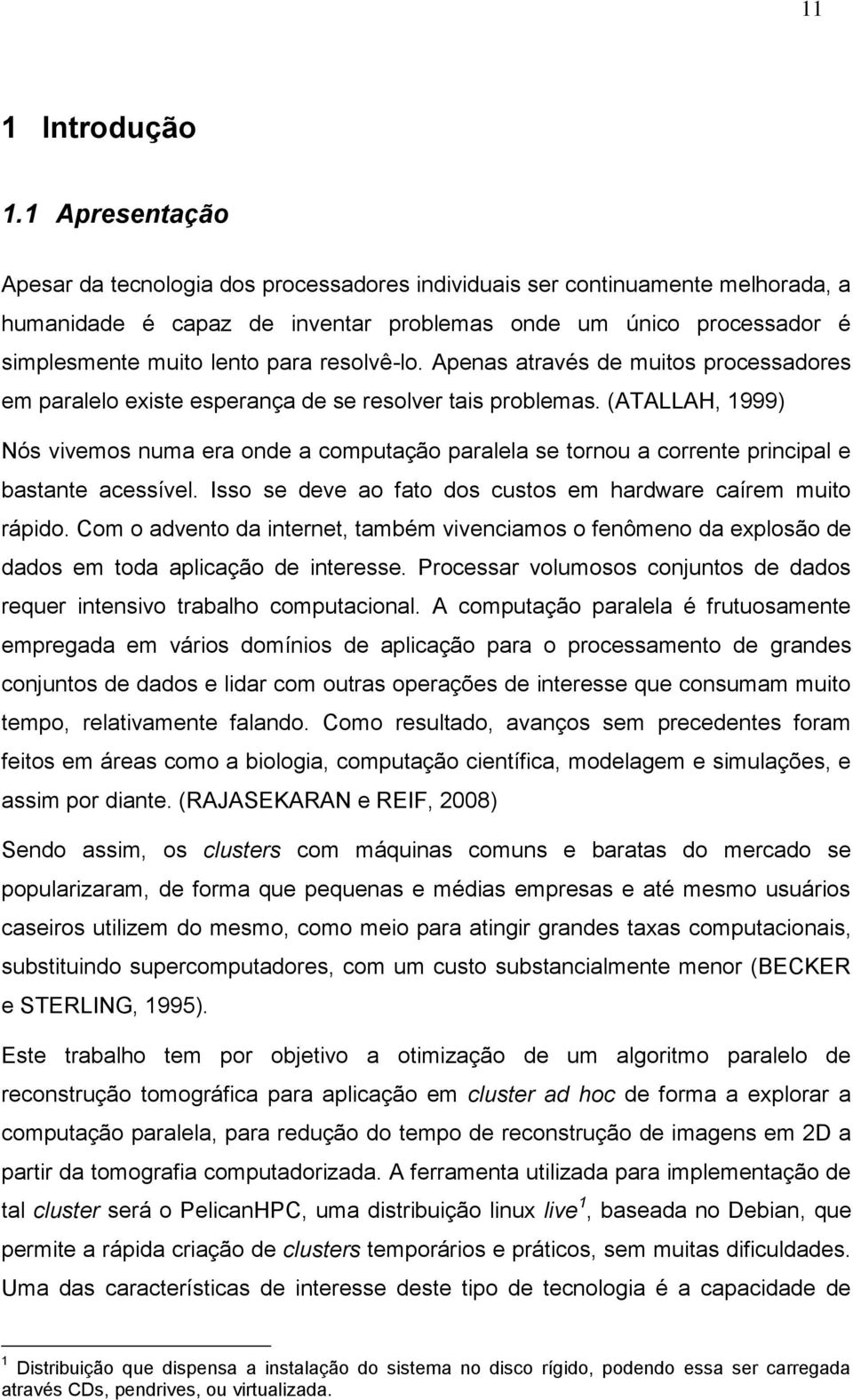 resolvê-lo. Apenas através de muitos processadores em paralelo existe esperança de se resolver tais problemas.