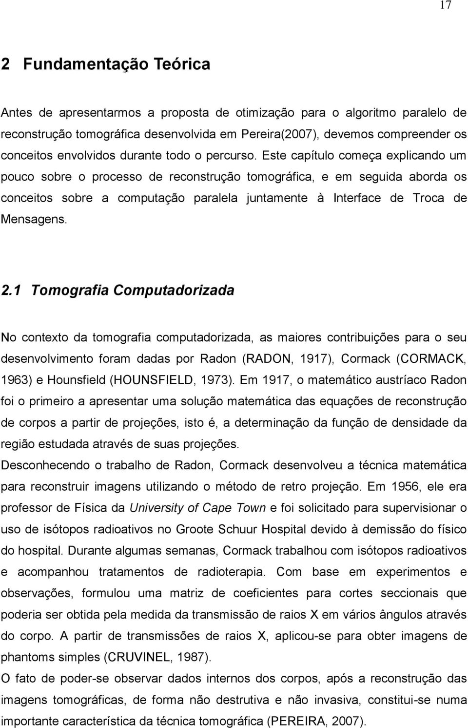 Este capítulo começa explicando um pouco sobre o processo de reconstrução tomográfica, e em seguida aborda os conceitos sobre a computação paralela juntamente à Interface de Troca de Mensagens. 2.
