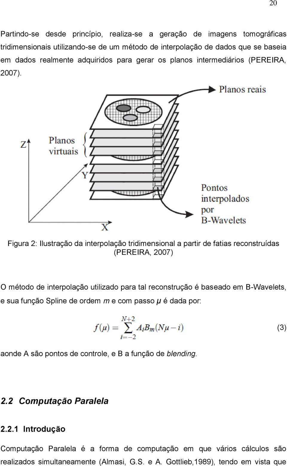 Figura 2: Ilustração da interpolação tridimensional a partir de fatias reconstruídas (PEREIRA, 2007) O método de interpolação utilizado para tal reconstrução é baseado em B-Wavelets,