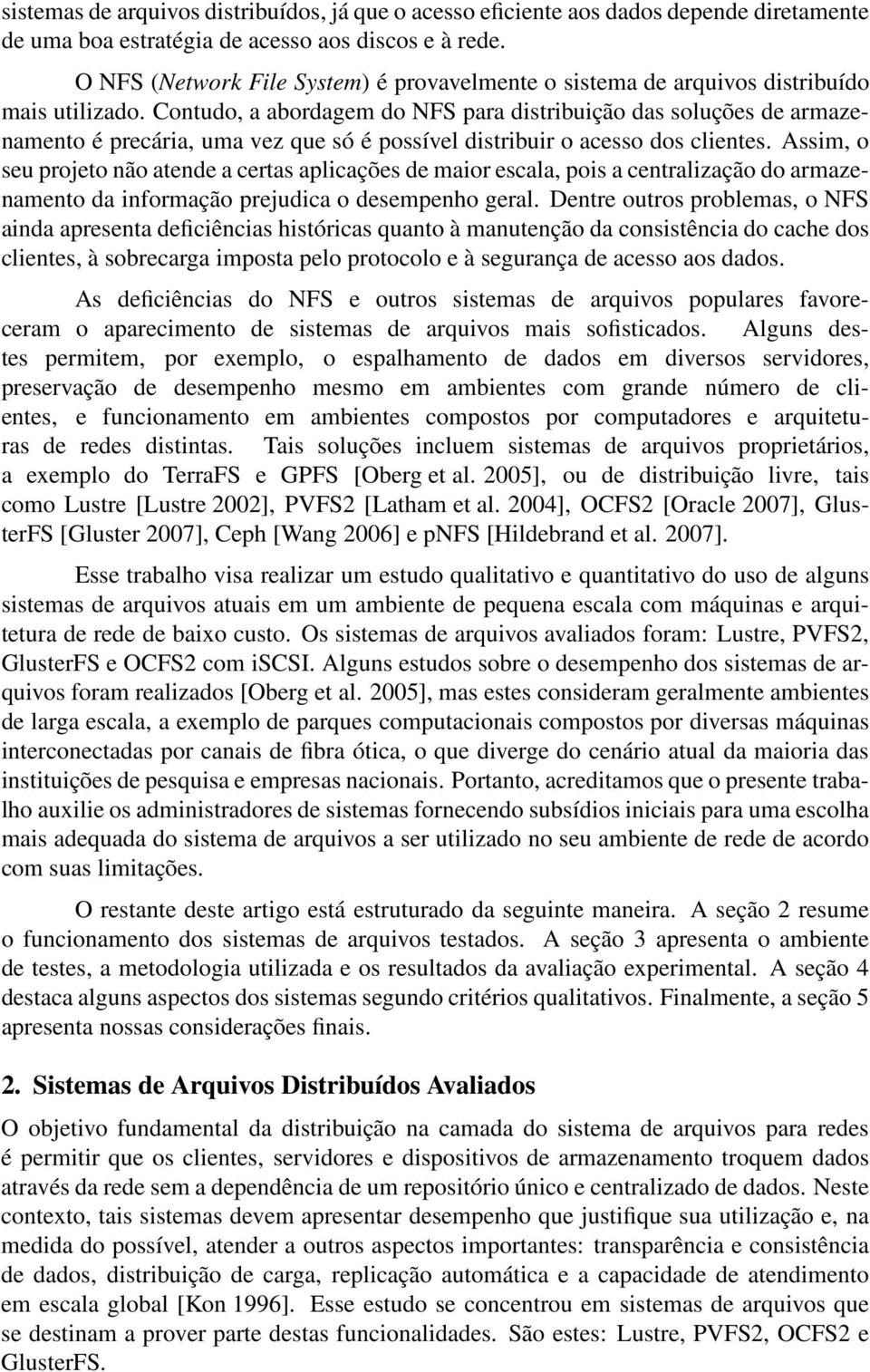 Contudo, a abordagem do NFS para distribuição das soluções de armazenamento é precária, uma vez que só é possível distribuir o acesso dos clientes.