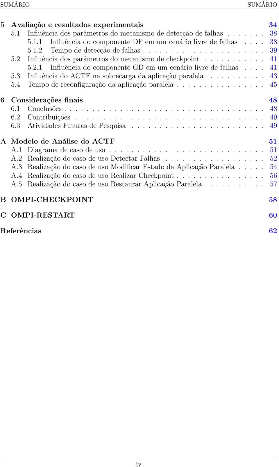 ... 41 5.3 Influência do ACTF na sobrecarga da aplicação paralela.......... 43 5.4 Tempo de reconfiguração da aplicação paralela................ 45 6 Considerações finais 48 6.1 Conclusões.................................... 48 6.2 Contribuições.