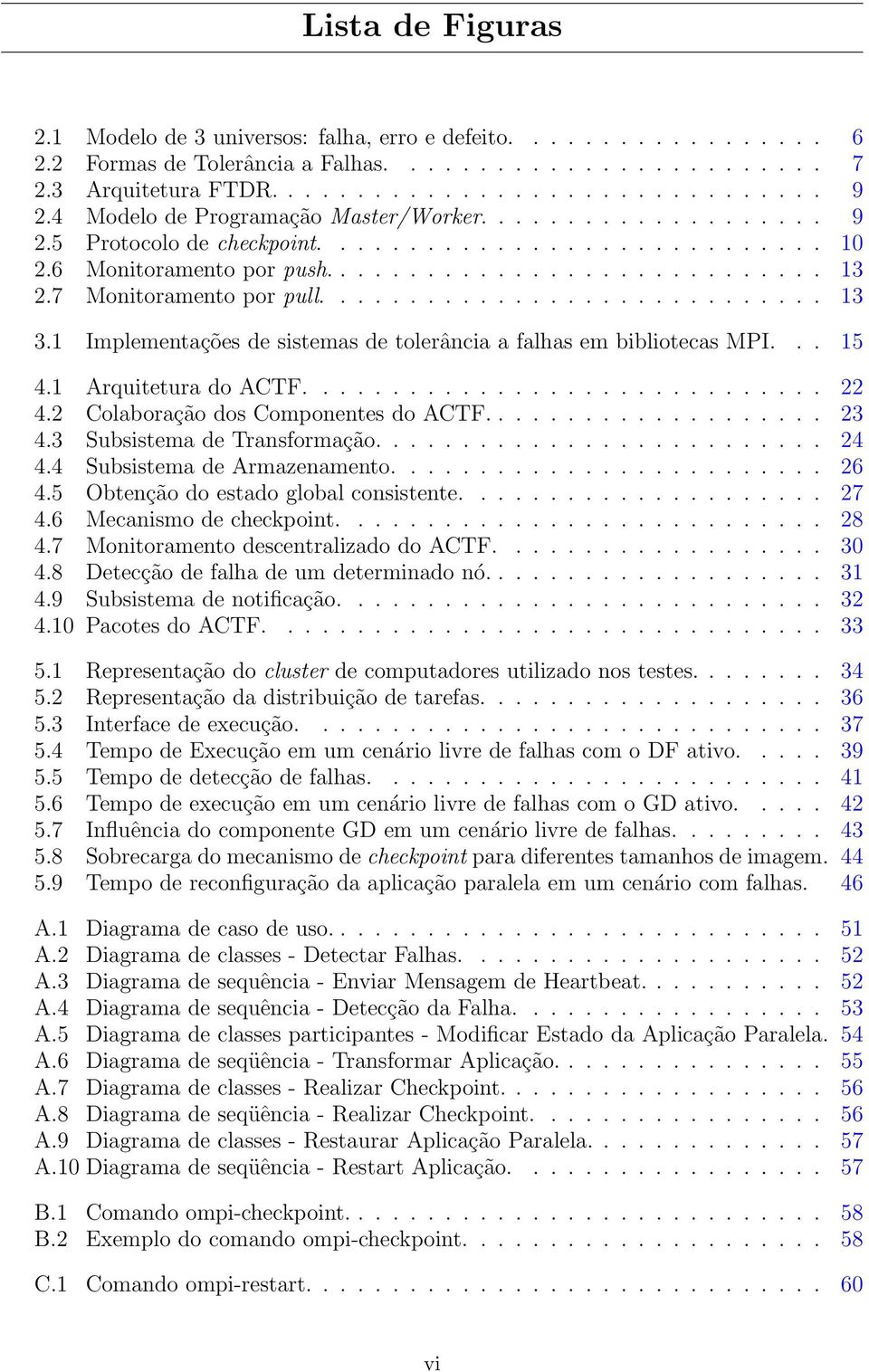 7 Monitoramento por pull............................. 13 3.1 Implementações de sistemas de tolerância a falhas em bibliotecas MPI... 15 4.1 Arquitetura do ACTF.............................. 22 4.