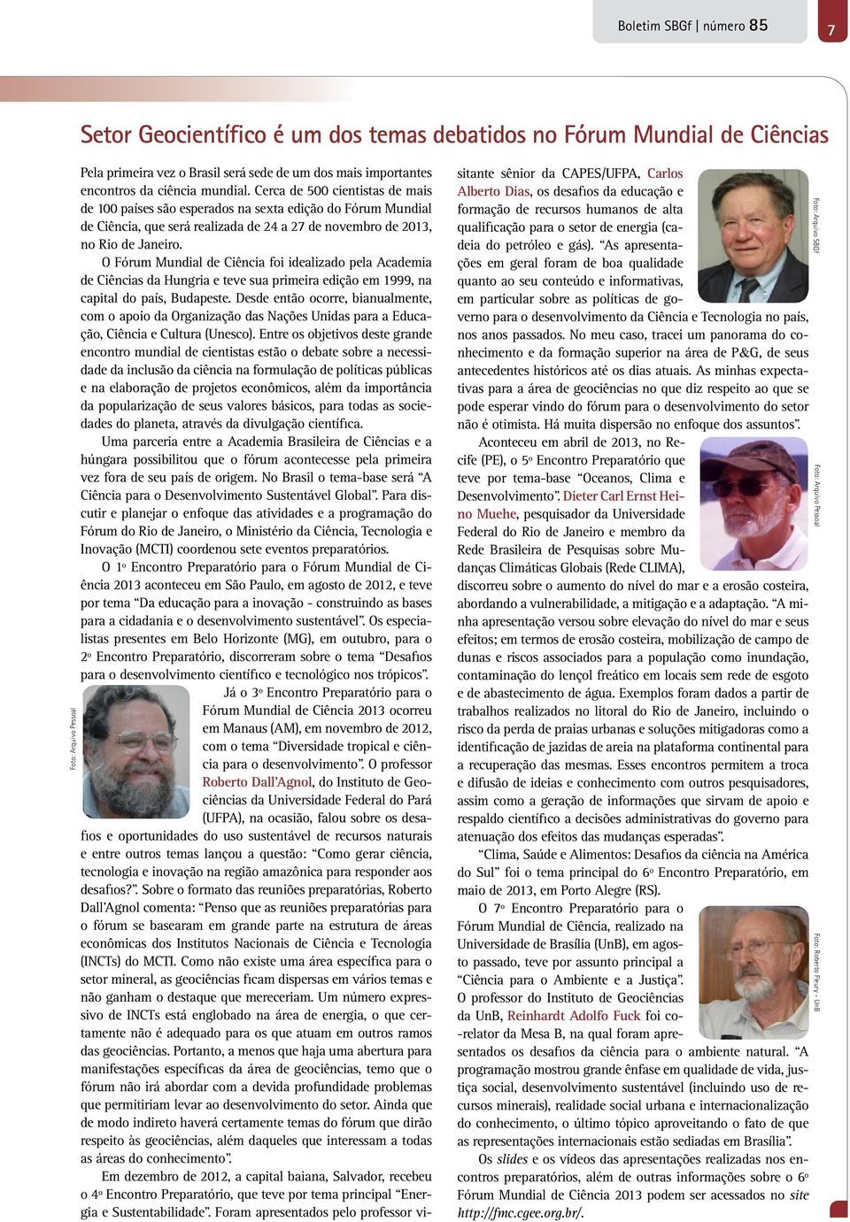 O Fórum Mundial de Ciência foi idealizado pela Academia de Ciências da Hungria e teve sua primeira edição em 1999, na capital do país, Budapeste.