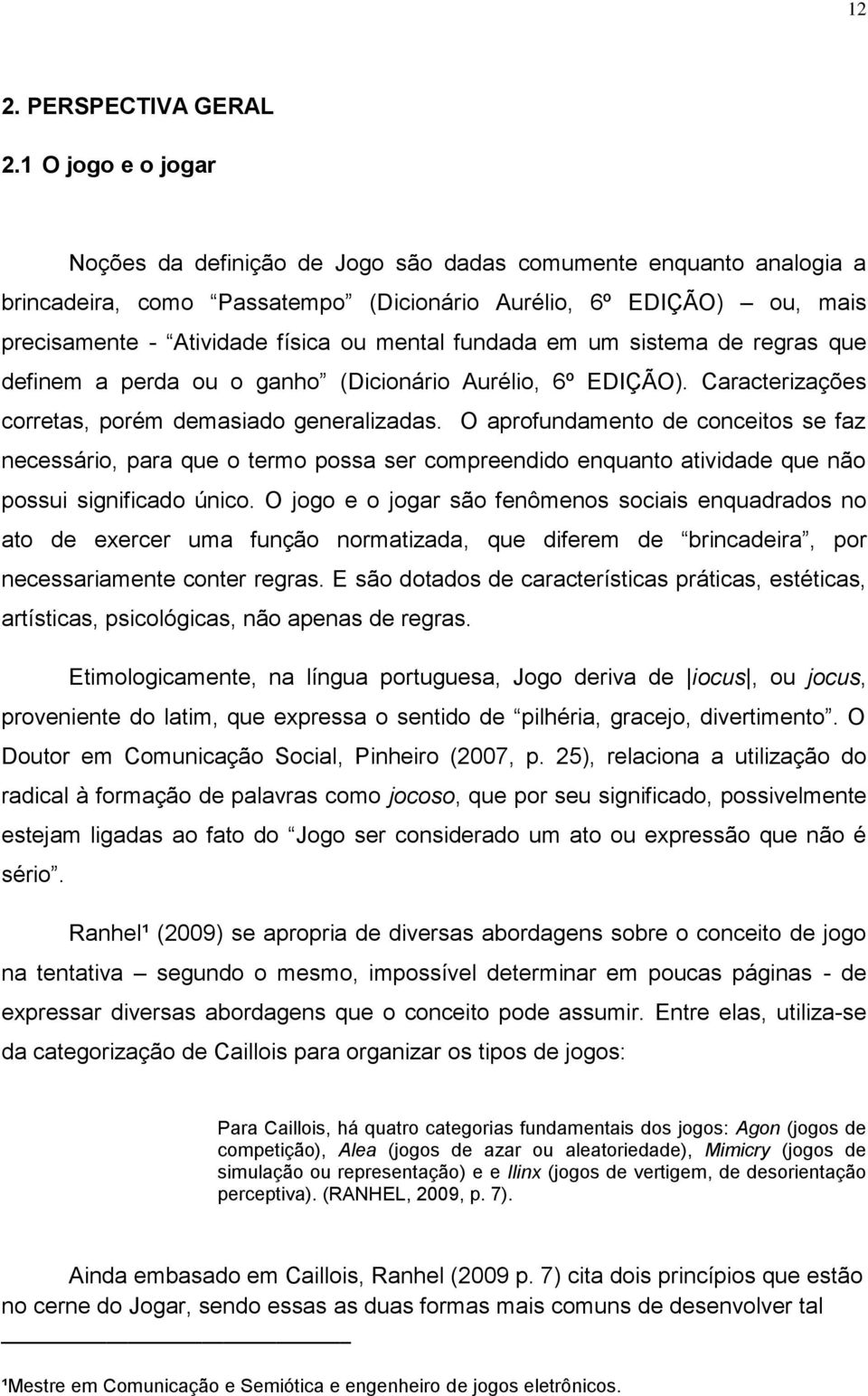 fundada em um sistema de regras que definem a perda ou o ganho (Dicionário Aurélio, 6º EDIÇÃO). Caracterizações corretas, porém demasiado generalizadas.