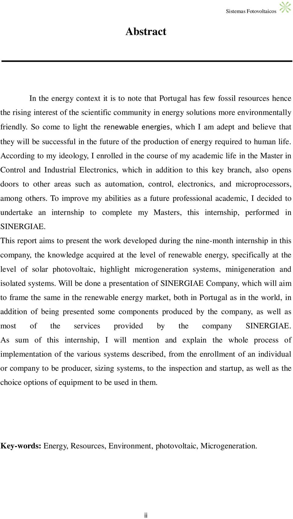 According to my ideology, I enrolled in the course of my academic life in the Master in Control and Industrial Electronics, which in addition to this key branch, also opens doors to other areas such