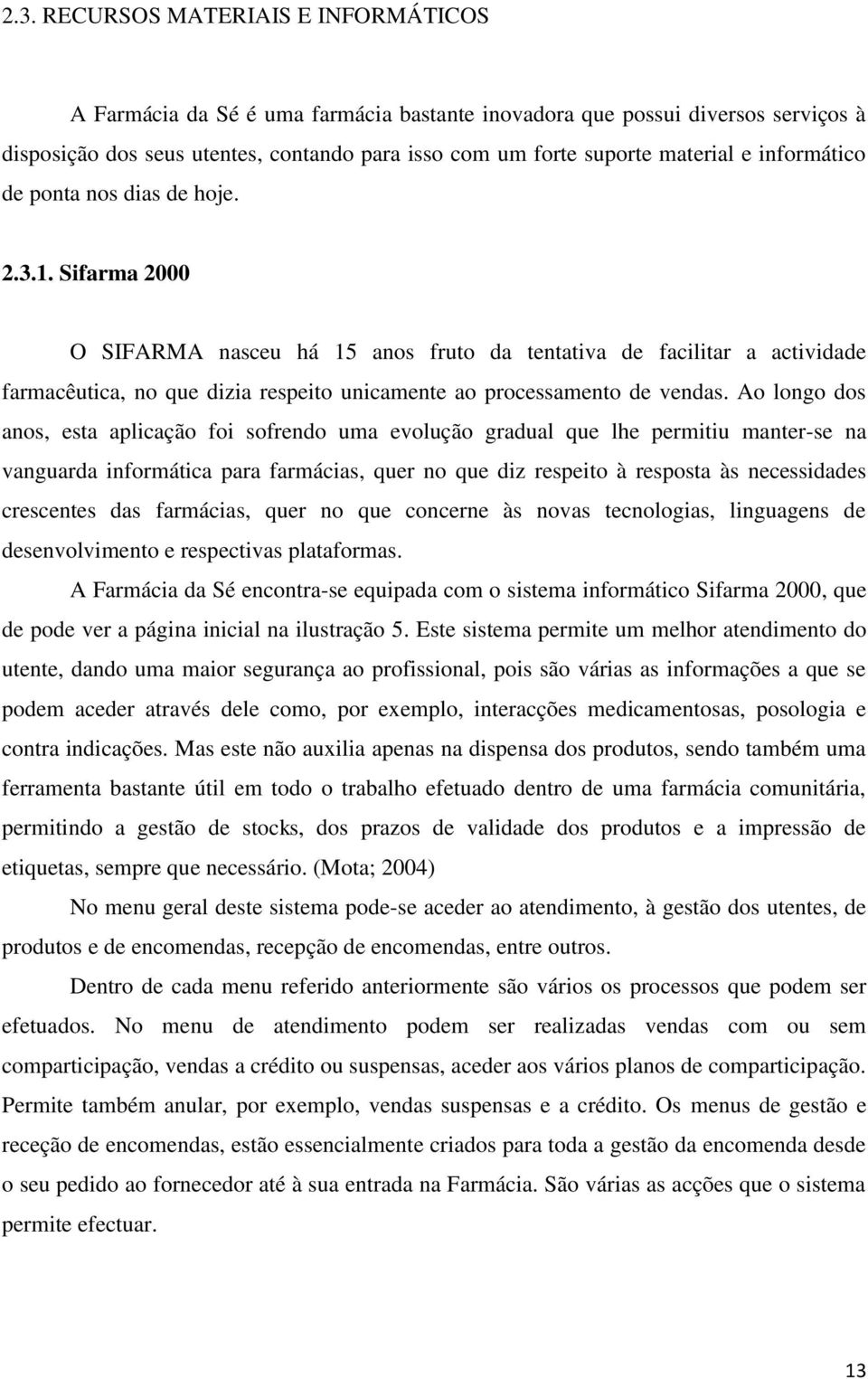 Sifarma 2000 O SIFARMA nasceu há 15 anos fruto da tentativa de facilitar a actividade farmacêutica, no que dizia respeito unicamente ao processamento de vendas.