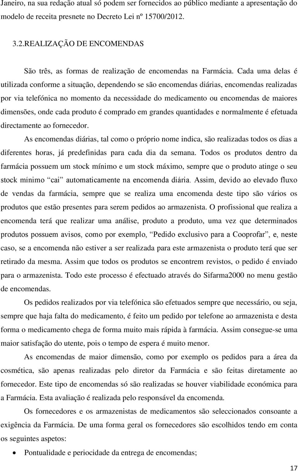 Cada uma delas é utilizada conforme a situação, dependendo se são encomendas diárias, encomendas realizadas por via telefónica no momento da necessidade do medicamento ou encomendas de maiores