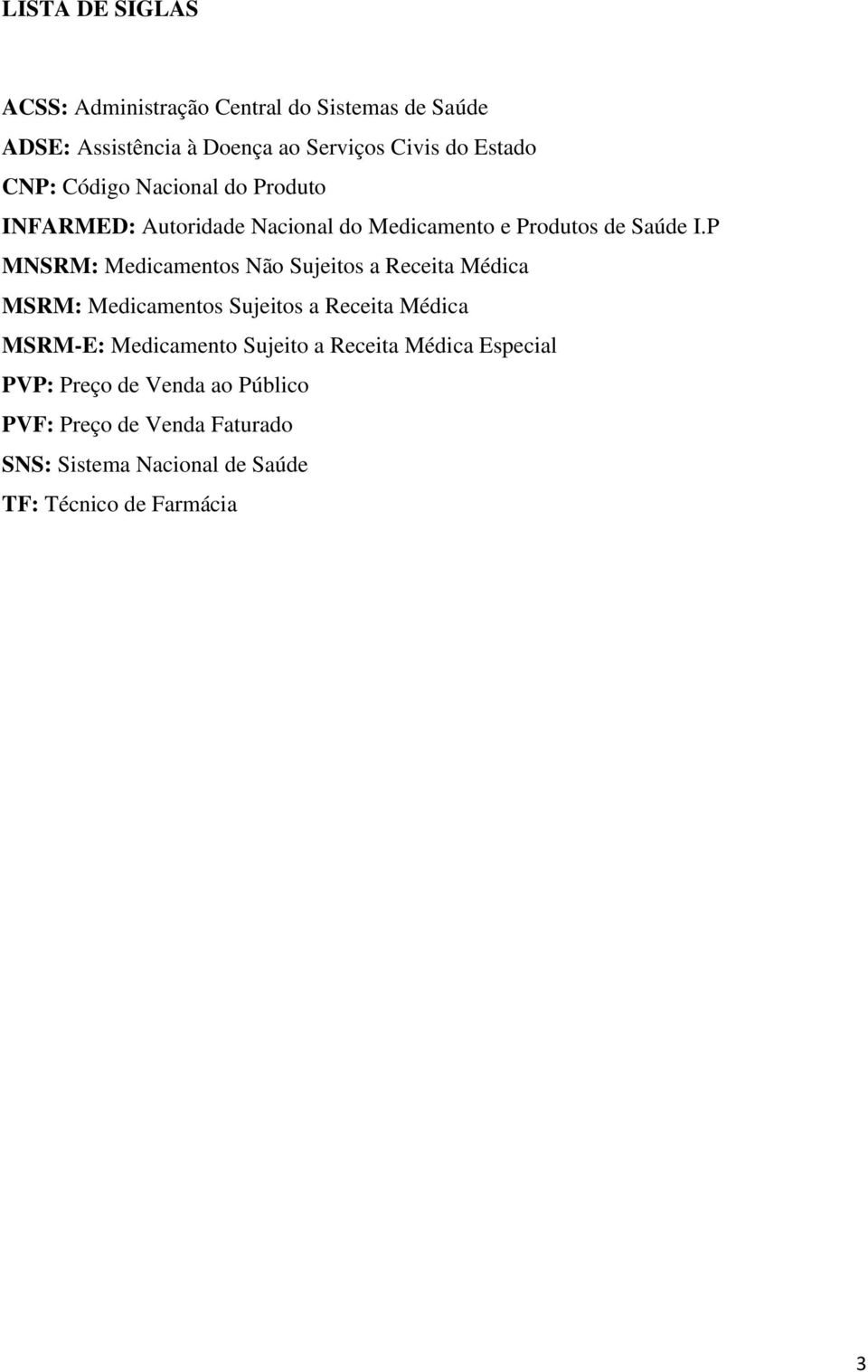 P MNSRM: Medicamentos Não Sujeitos a Receita Médica MSRM: Medicamentos Sujeitos a Receita Médica MSRM-E: Medicamento