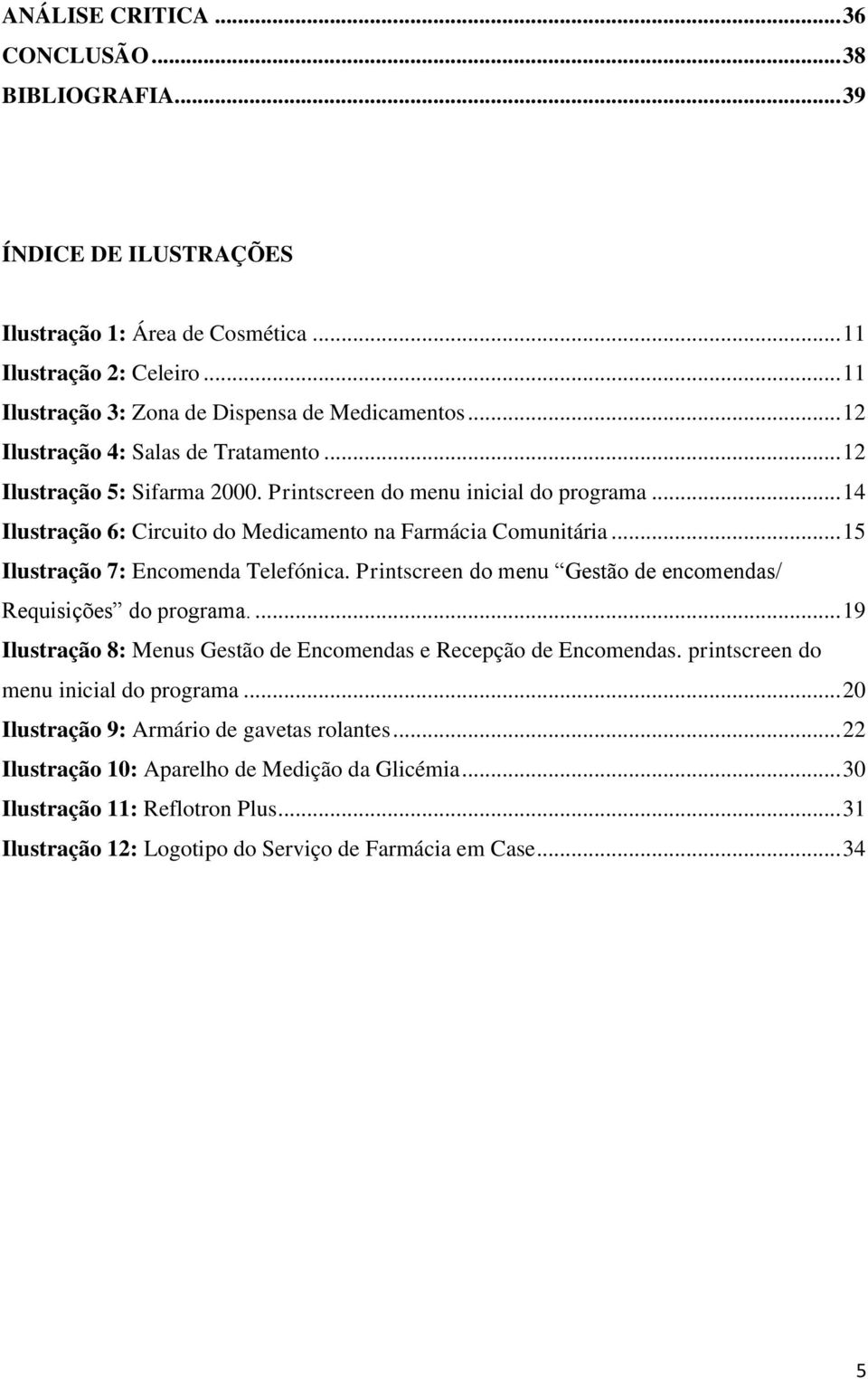 .. 15 Ilustração 7: Encomenda Telefónica. Printscreen do menu Gestão de encomendas/ Requisições do programa.... 19 Ilustração 8: Menus Gestão de Encomendas e Recepção de Encomendas.