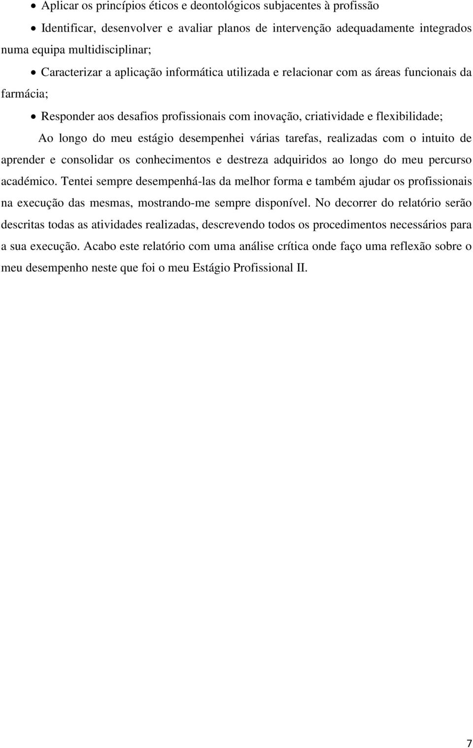 várias tarefas, realizadas com o intuito de aprender e consolidar os conhecimentos e destreza adquiridos ao longo do meu percurso académico.