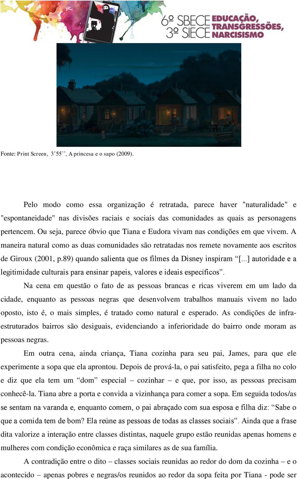 Ou seja, parece óbvio que Tiana e Eudora vivam nas condições em que vivem. A maneira natural como as duas comunidades são retratadas nos remete novamente aos escritos de Giroux (2001, p.