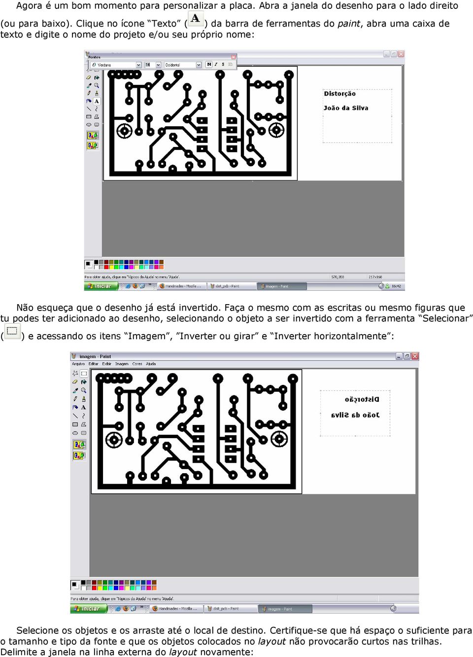 Faça o mesmo com as escritas ou mesmo figuras que tu podes ter adicionado ao desenho, selecionando o objeto a ser invertido com a ferramenta Selecionar ( ) e acessando os itens Imagem, Inverter