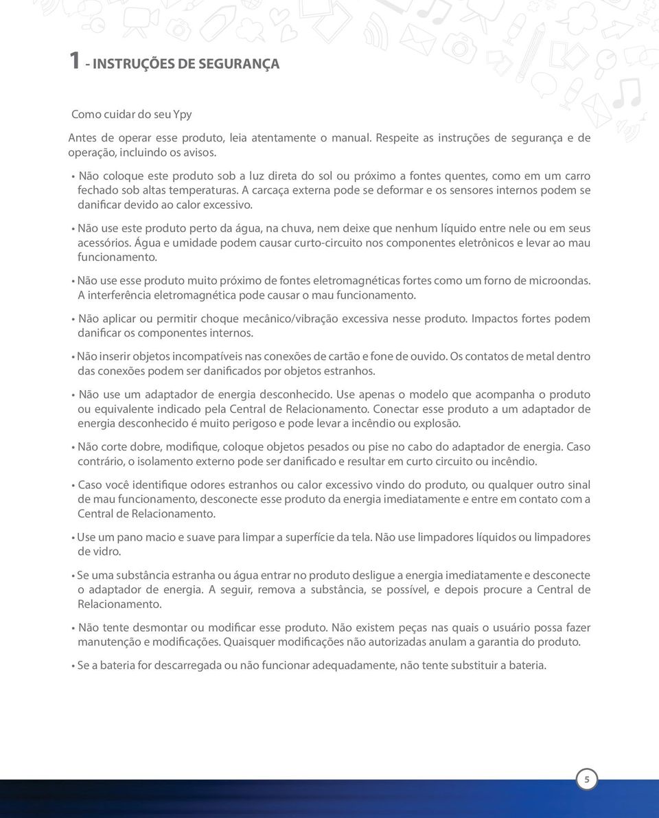 A carcaça externa pode se deformar e os sensores internos podem se danificar devido ao calor excessivo.