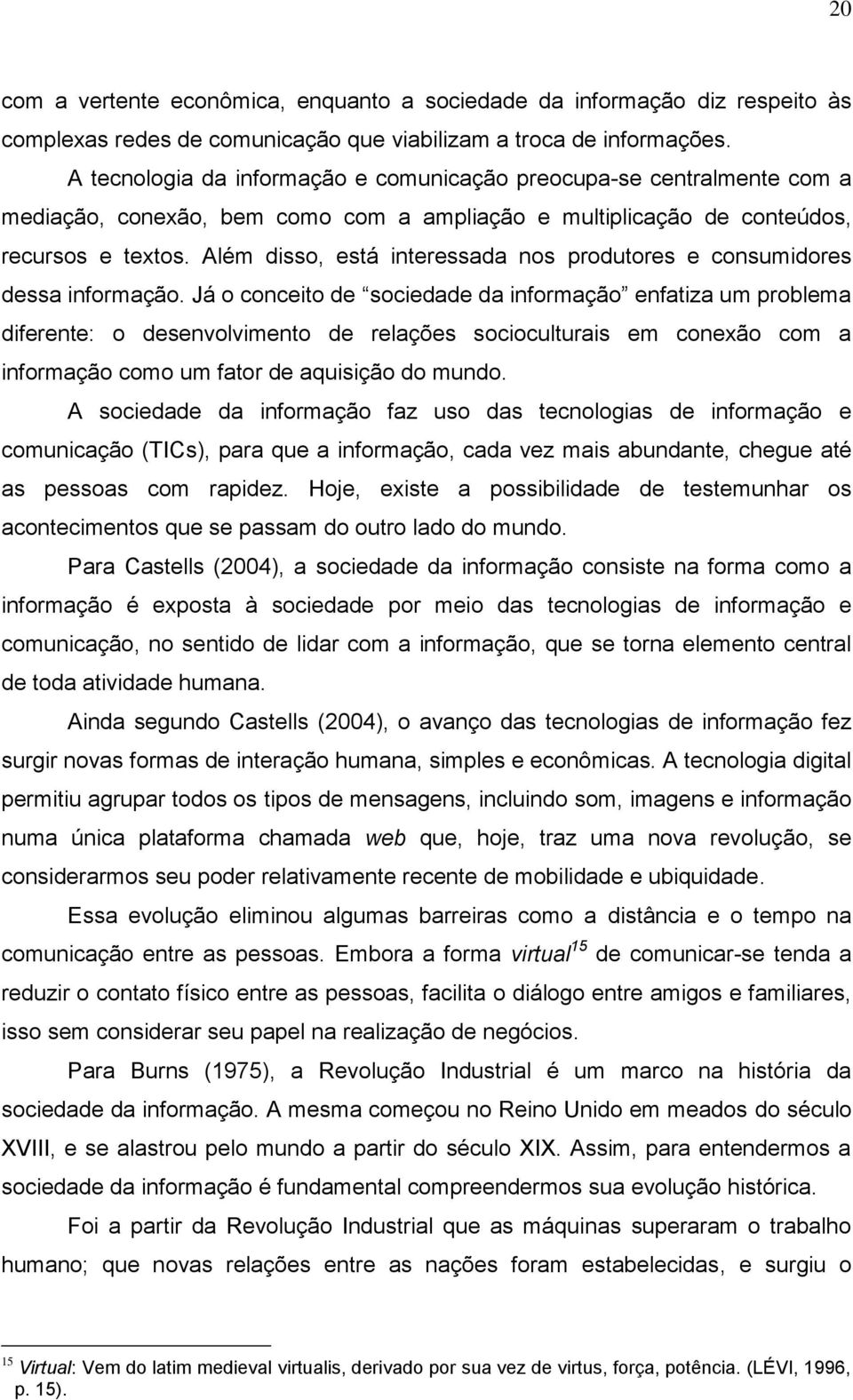 Além disso, está interessada nos produtores e consumidores dessa informação.