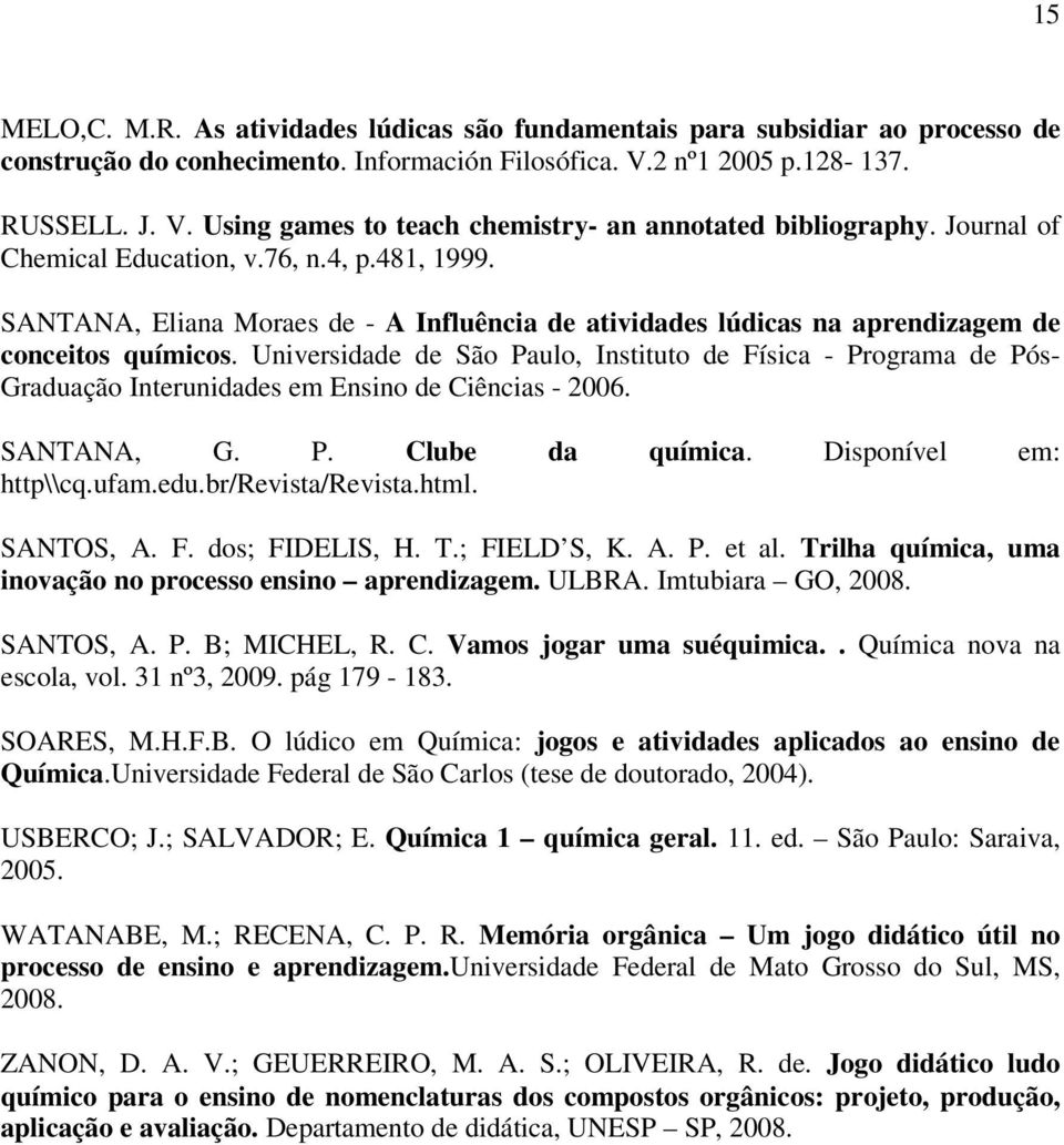 Universidade de São Paulo, Instituto de Física - Programa de Pós- Graduação Interunidades em Ensino de Ciências - 2006. SANTANA, G. P. Clube da química. Disponível em: http\\cq.ufam.edu.