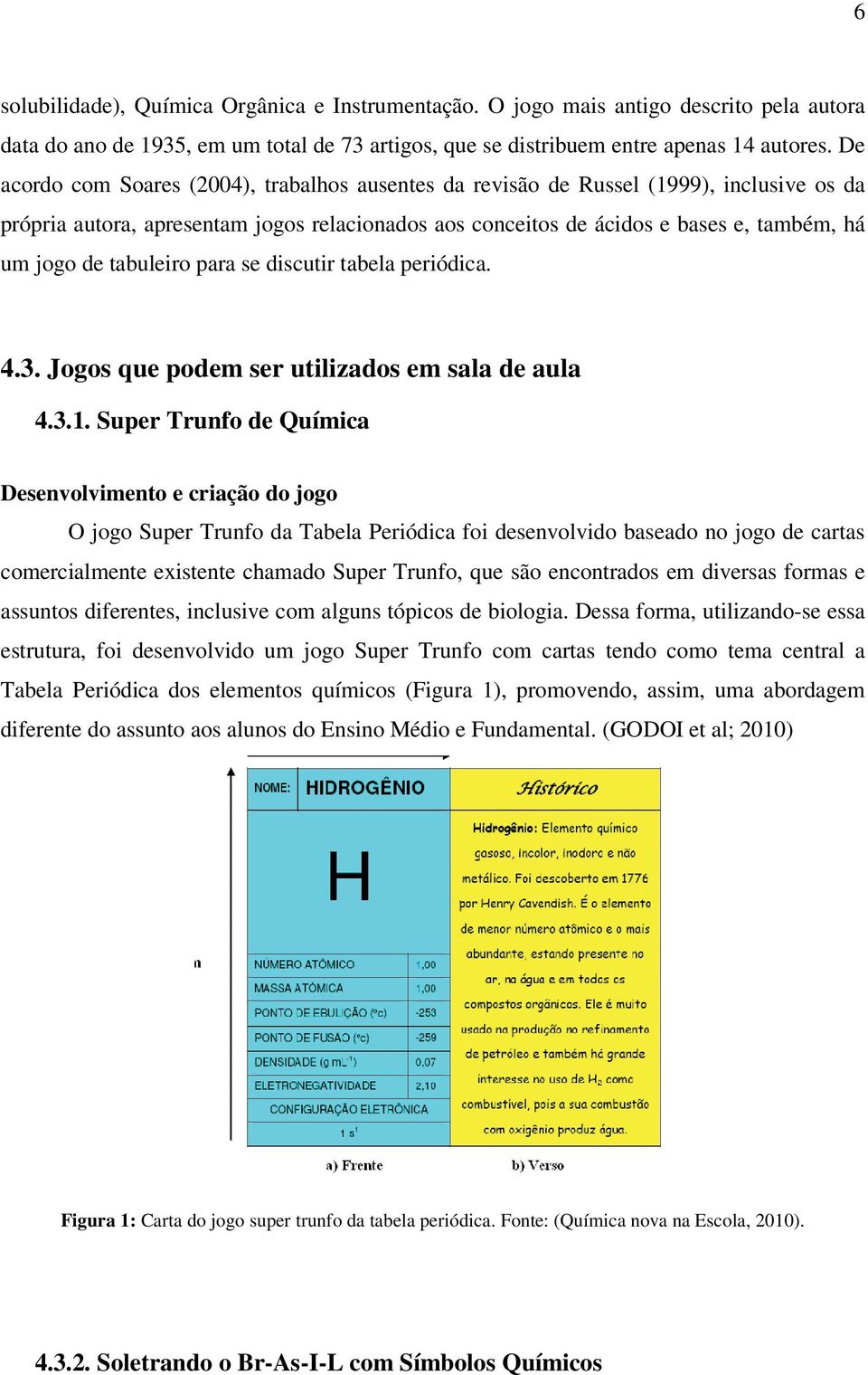 tabuleiro para se discutir tabela periódica. 4.3. Jogos que podem ser utilizados em sala de aula 4.3.1.