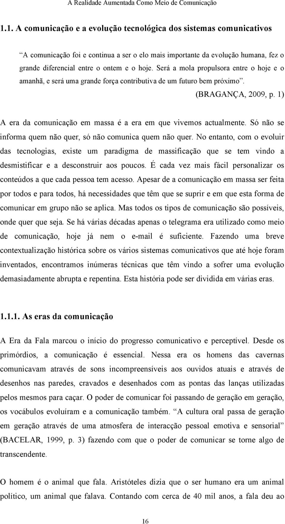 Só não se informa quem não quer, só não comunica quem não quer.