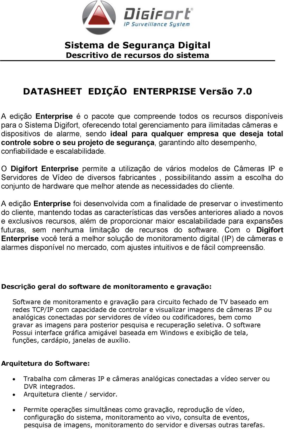 para qualquer empresa que deseja total controle sobre o seu projeto de segurança, garantindo alto desempenho, confiabilidade e escalabilidade.