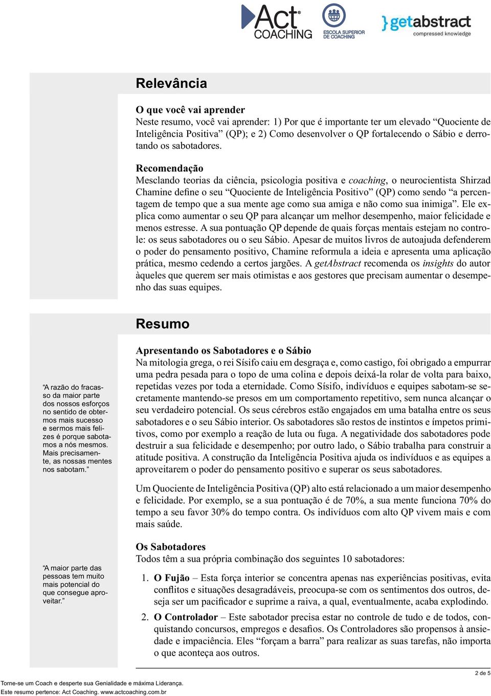 Recomendação Mesclando teorias da ciência, psicologia positiva e coaching, o neurocientista Shirzad Chamine define o seu Quociente de Inteligência Positivo (QP) como sendo a percentagem de tempo que