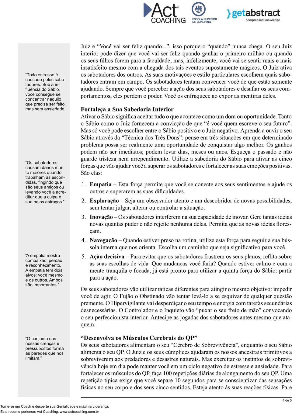 A empatia mostra compaixão, perdão e reconhecimento. A empatia tem dois alvos: você mesmo e os outros. Ambos são importantes.