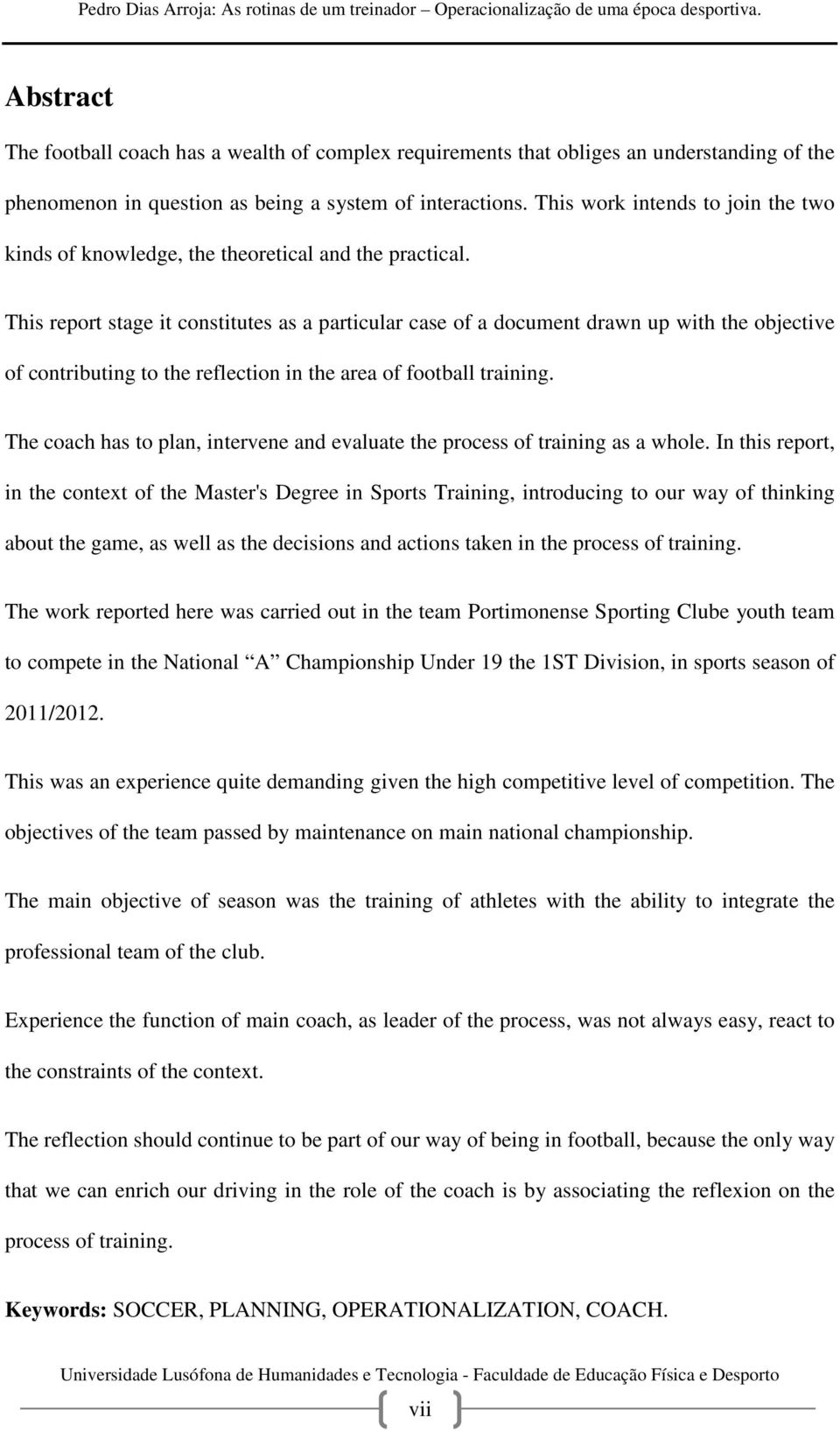 This report stage it constitutes as a particular case of a document drawn up with the objective of contributing to the reflection in the area of football training.