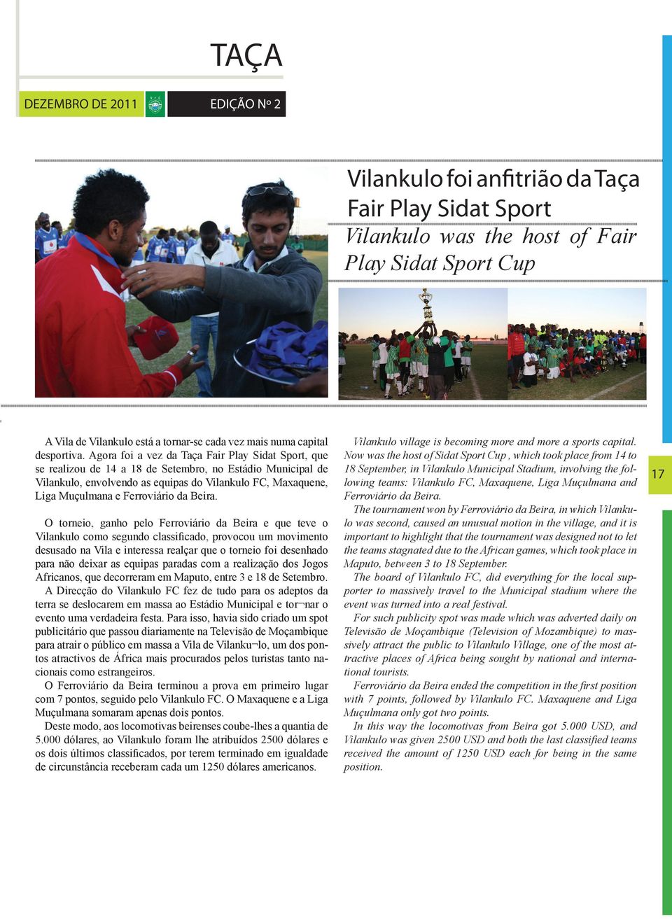 Agora foi a vez da Taça Fair Play Sidat Sport, que se realizou de 14 a 18 de Setembro, no Estádio Municipal de Vilankulo, envolvendo as equipas do Vilankulo FC, Maxaquene, Liga Muçulmana e