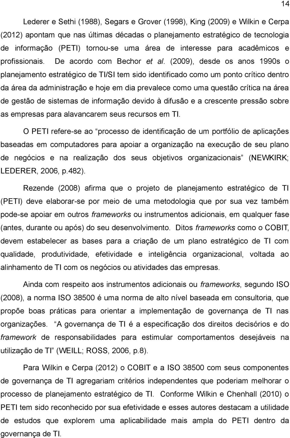 (2009), desde os anos 1990s o planejamento estratégico de TI/SI tem sido identificado como um ponto crítico dentro da área da administração e hoje em dia prevalece como uma questão crítica na área de