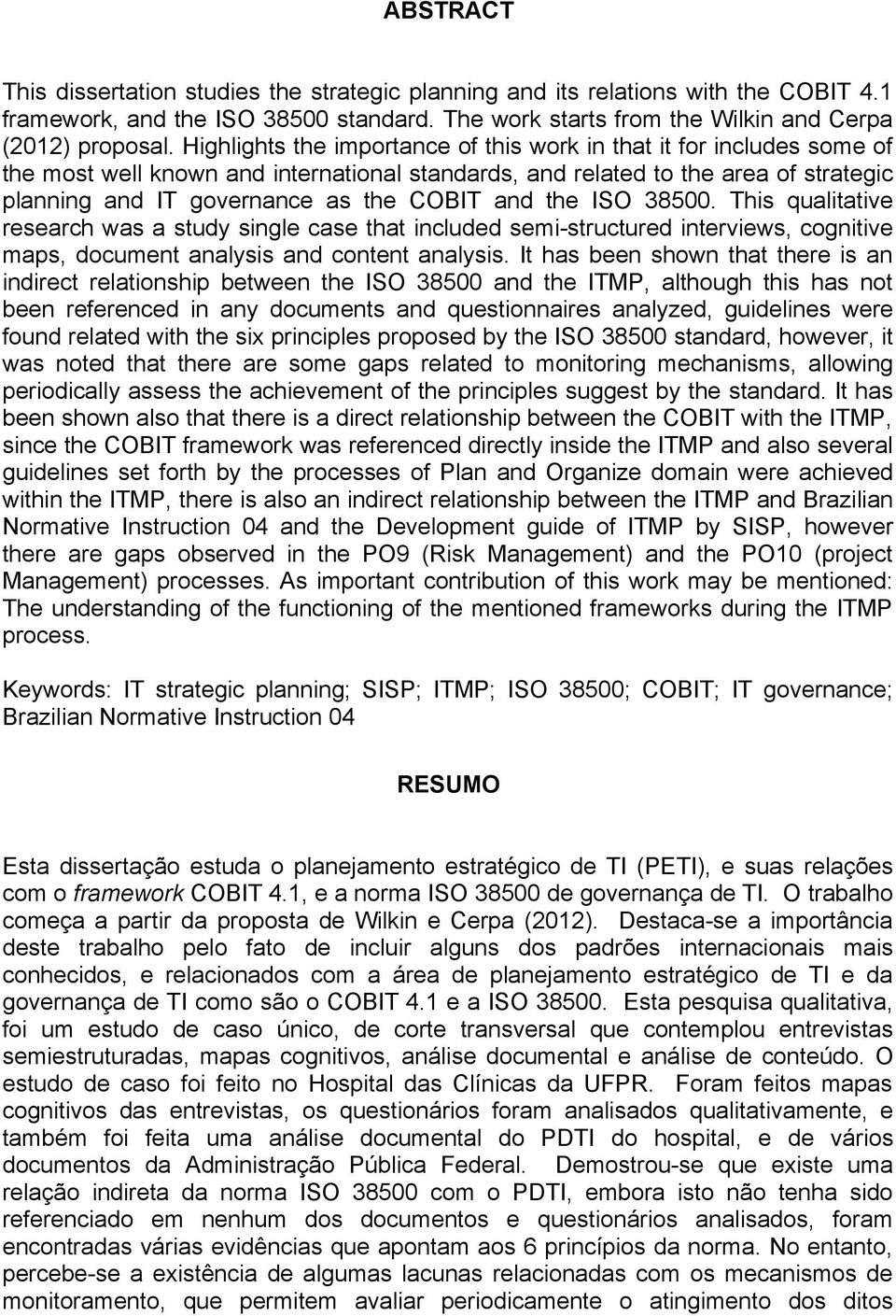 and the ISO 38500. This qualitative research was a study single case that included semi-structured interviews, cognitive maps, document analysis and content analysis.