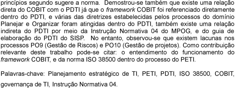 domínio Planejar e Organizar foram atingidas dentro do PDTI, também existe uma relação indireta do PDTI por meio da Instrução Normativa 04 do MPOG, e do guia de elaboração do PDTI do SISP.