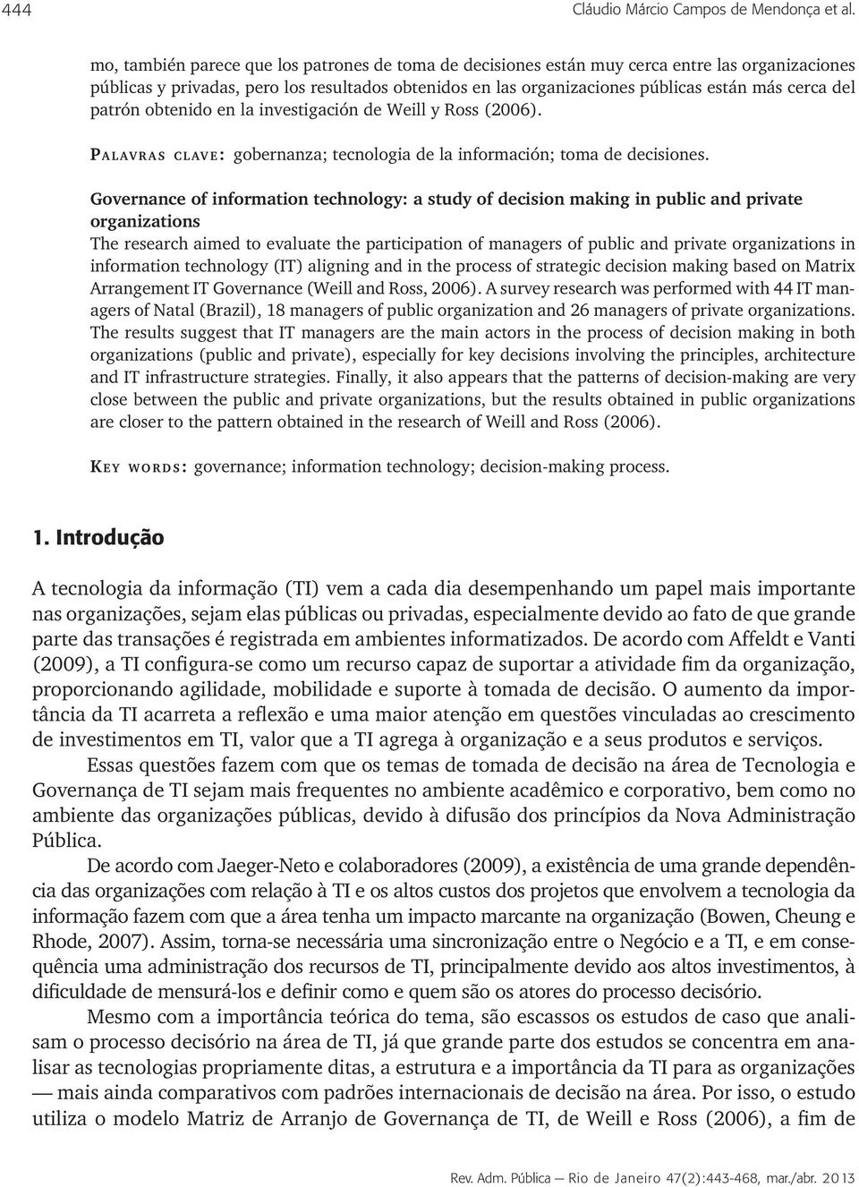 del patrón obtenido en la investigación de Weill y Ross (2006). P ALAVRAS CLAVE: gobernanza; tecnologia de la información; toma de decisiones.