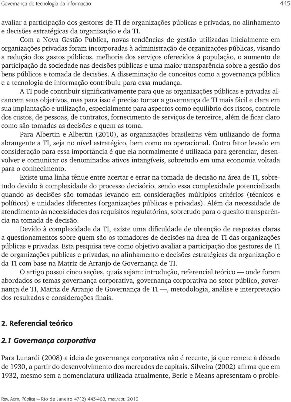 públicos, melhoria dos serviços oferecidos à população, o aumento de participação da sociedade nas decisões públicas e uma maior transparência sobre a gestão dos bens públicos e tomada de decisões.