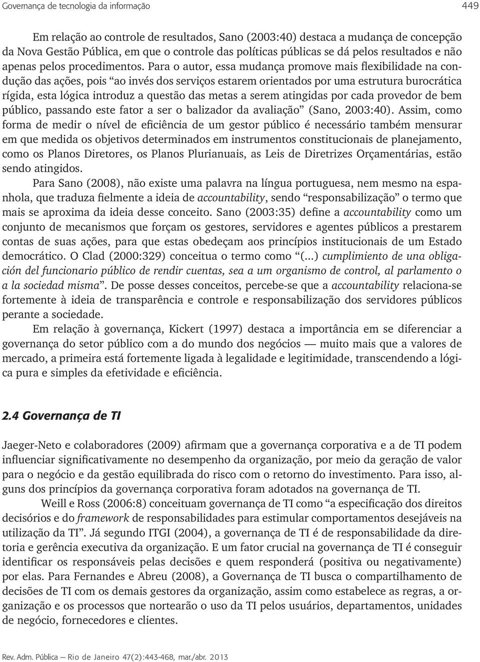 Para o autor, essa mudança promove mais flexibilidade na condução das ações, pois ao invés dos serviços estarem orientados por uma estrutura burocrática rígida, esta lógica introduz a questão das