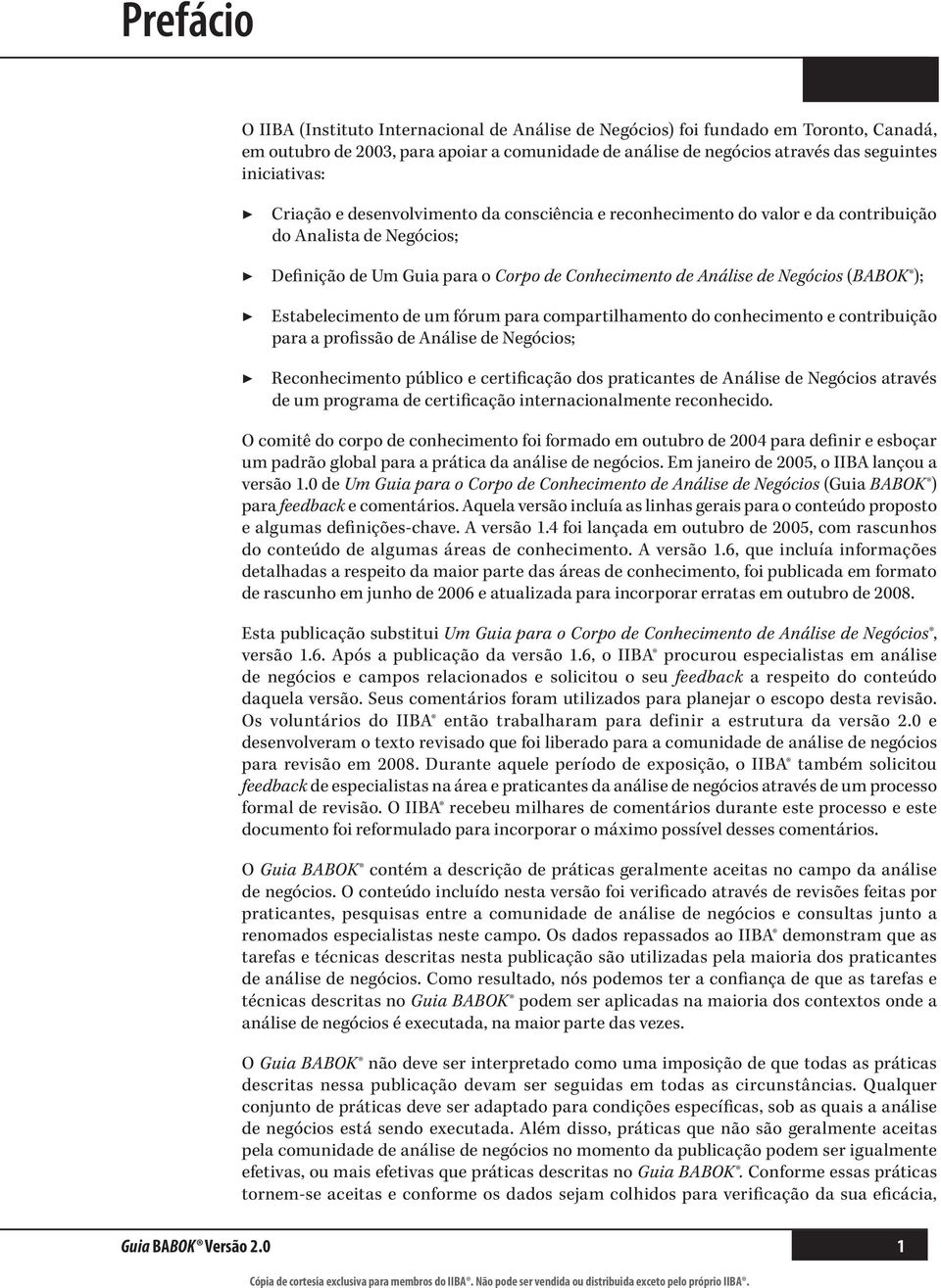 Estabelecimento de um fórum para compartilhamento do conhecimento e contribuição para a profissão de Análise de Negócios; Reconhecimento público e certificação dos praticantes de Análise de Negócios