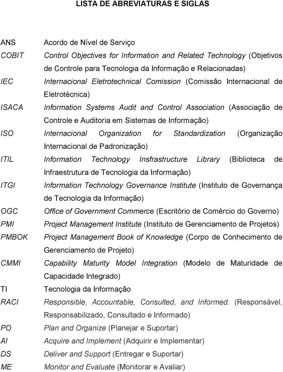 Informação) ISO Internacional Organization for Standardization (Organização Internacional de Padronização) ITIL Information Technology Insfrastructure Library (Biblioteca de Infraestrutura de