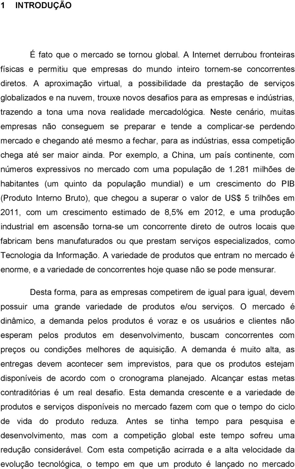 Neste cenário, muitas empresas não conseguem se preparar e tende a complicar-se perdendo mercado e chegando até mesmo a fechar, para as indústrias, essa competição chega até ser maior ainda.