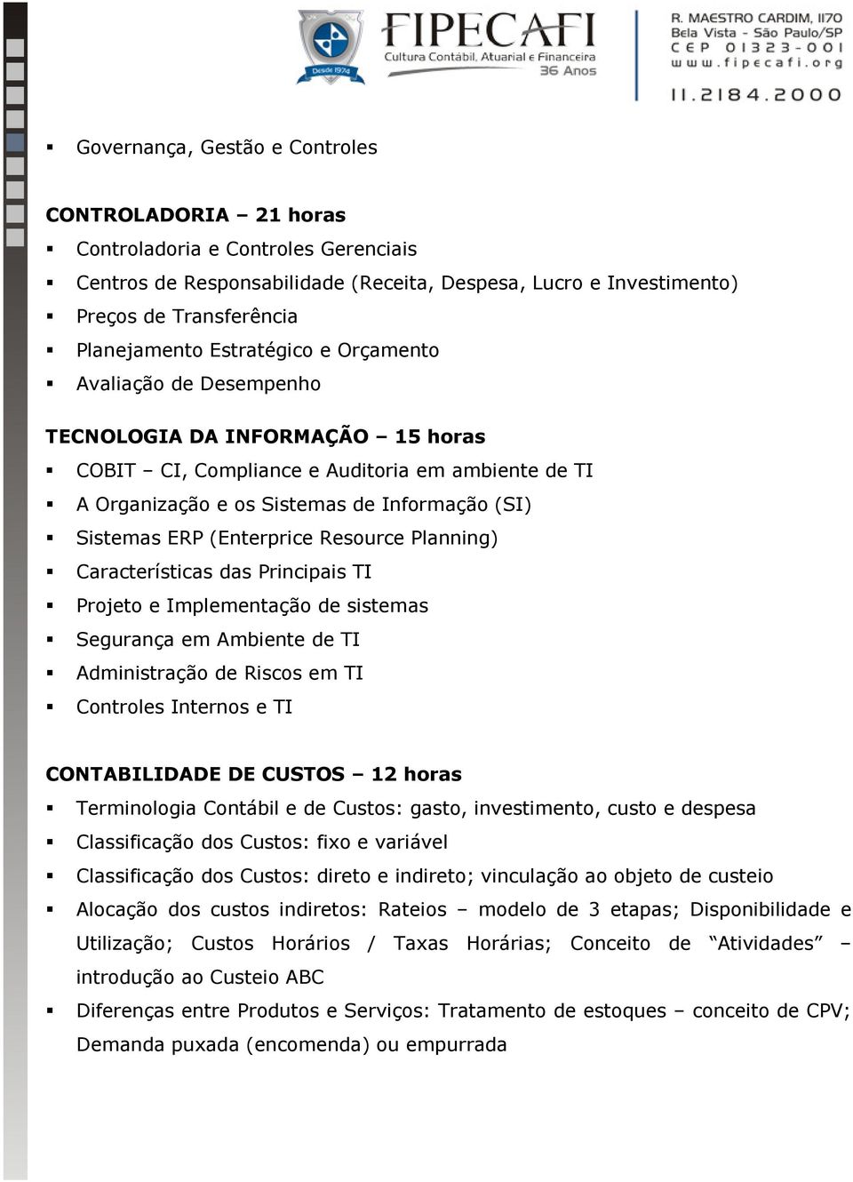 (Enterprice Resource Planning) Características das Principais TI Projeto e Implementação de sistemas Segurança em Ambiente de TI Administração de Riscos em TI Controles Internos e TI CONTABILIDADE DE