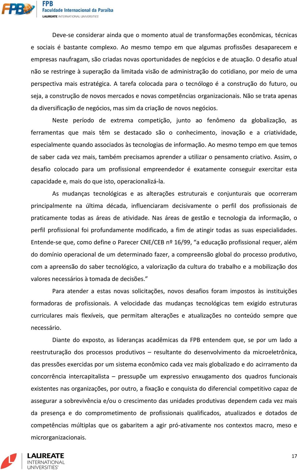 O desafio atual não se restringe à superação da limitada visão de administração do cotidiano, por meio de uma perspectiva mais estratégica.