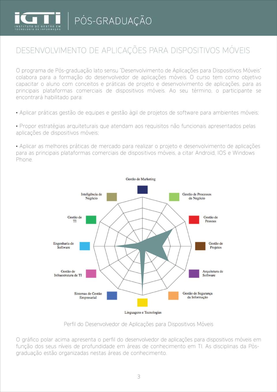 Ao seu término, o participante se encontrará habilitado para: Aplicar práticas gestão de equipes e gestão ágil de projetos de software para ambientes móveis; Propor estratégias arquiteturais que