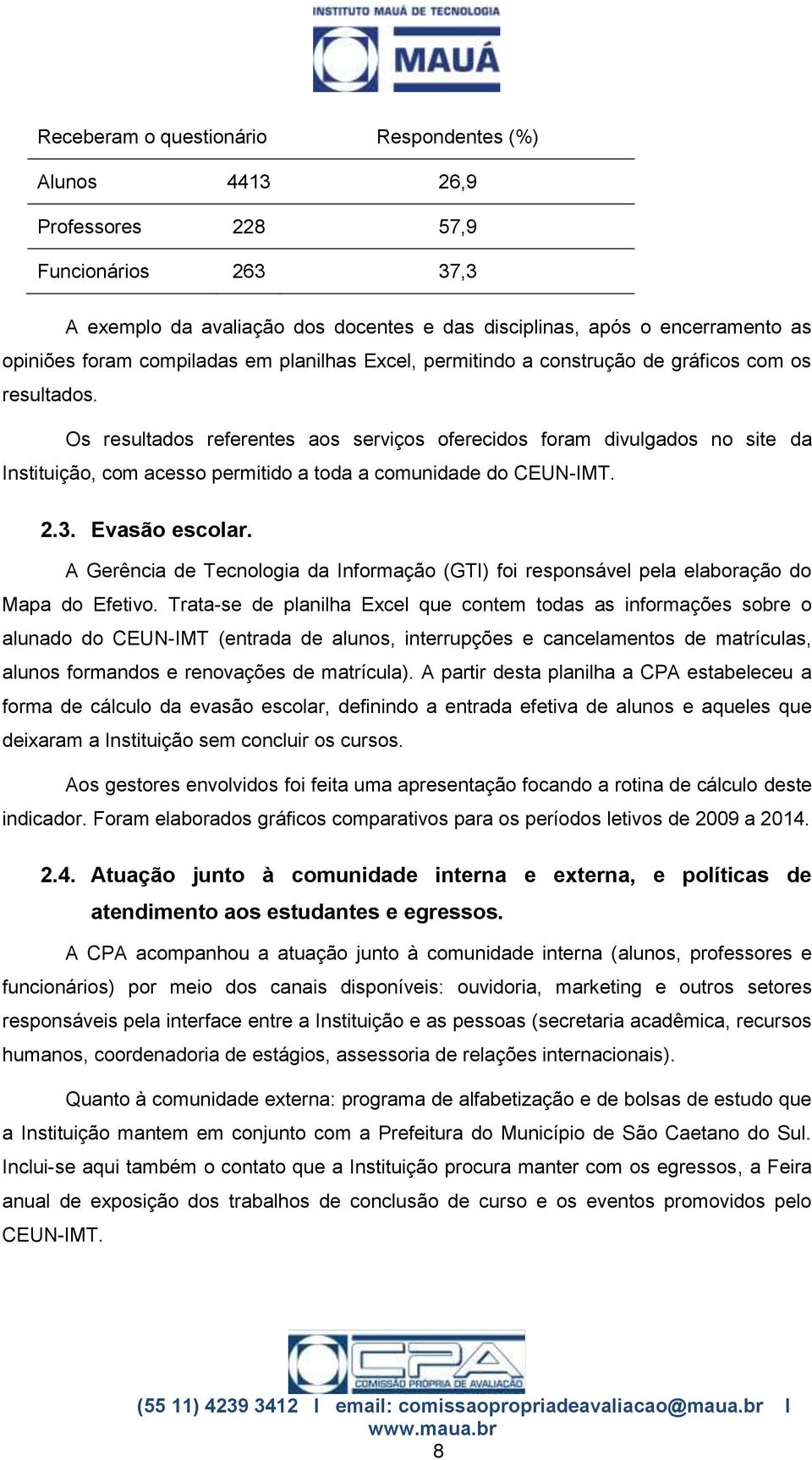 Os resultados referentes aos serviços oferecidos foram divulgados no site da Instituição, com acesso permitido a toda a comunidade do CEUN-IMT. 2.3. Evasão escolar.