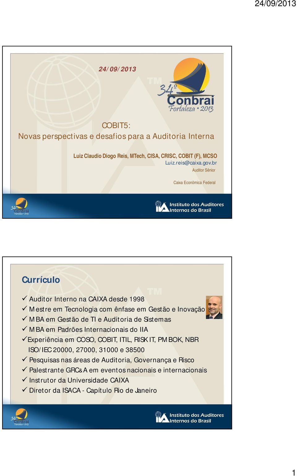 Auditoria de Sistemas MBA em Padrões Internacionais do IIA Experiência em COSO, COBIT, ITIL, RISK IT, PMBOK, NBR ISO/IEC 20000, 27000, 31000 e 38500 Pesquisas nas