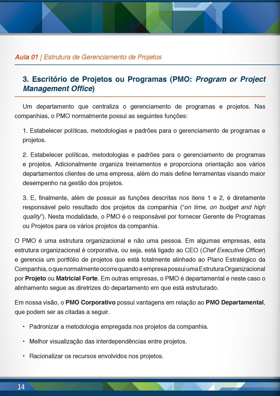 Nas companhias, o PMO normalmente possui as seguintes funções: 1. Estabelecer políticas, metodologias e padrões para o gerenciamento de programas e projetos. 2.