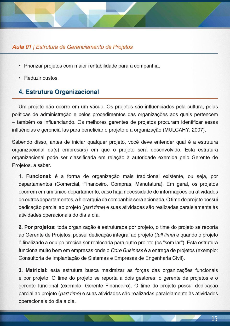 Os melhores gerentes de projetos procuram identificar essas influências e gerenciá-las para beneficiar o projeto e a organização (MULCAHY, 2007).