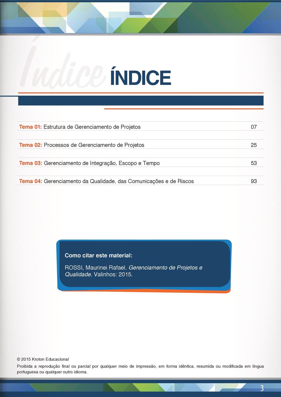 material: ROSSI, Maurinei Rafael. Gerenciamento de Projetos e Qualidade. Valinhos: 2015.