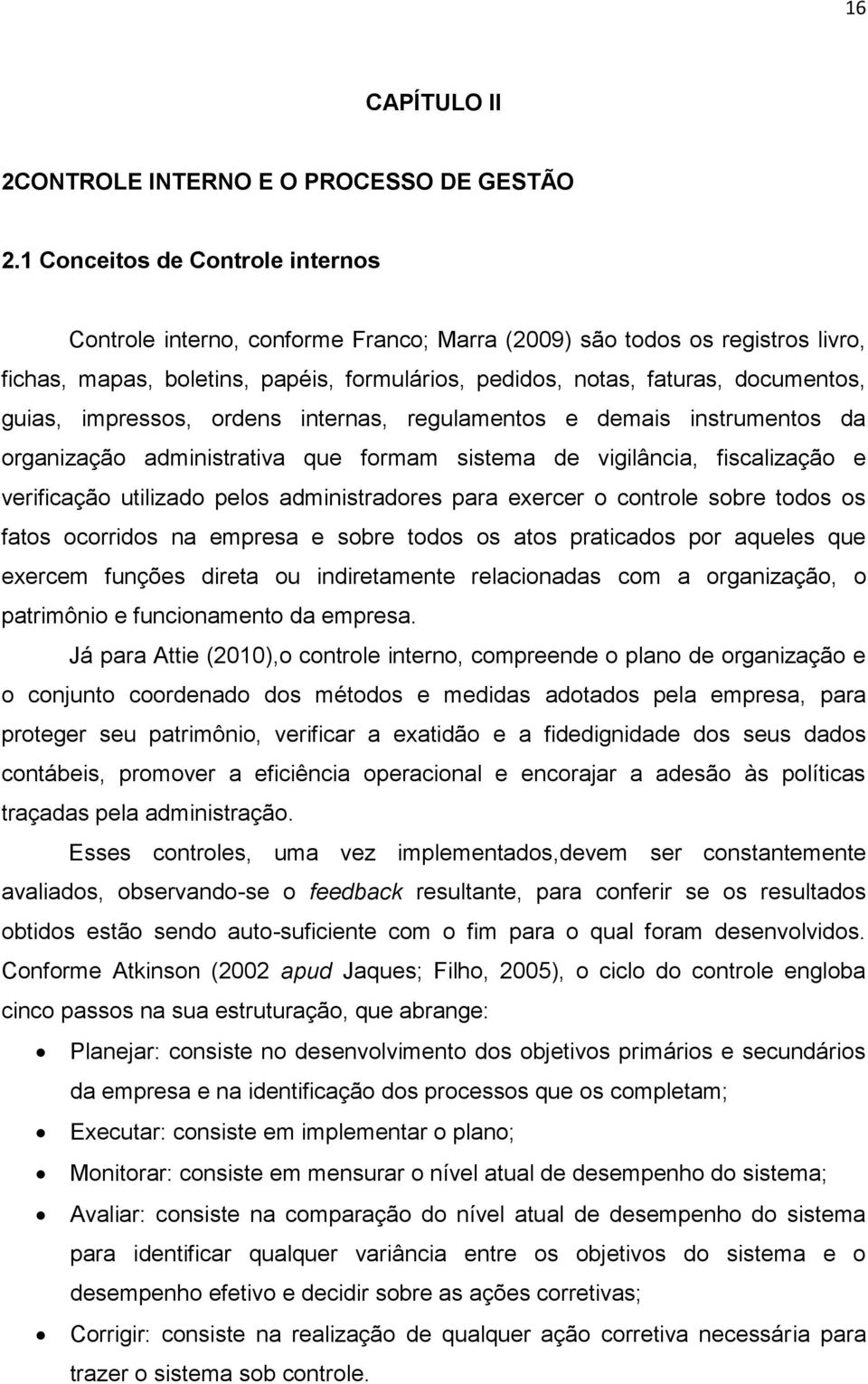 guias, impressos, ordens internas, regulamentos e demais instrumentos da organização administrativa que formam sistema de vigilância, fiscalização e verificação utilizado pelos administradores para