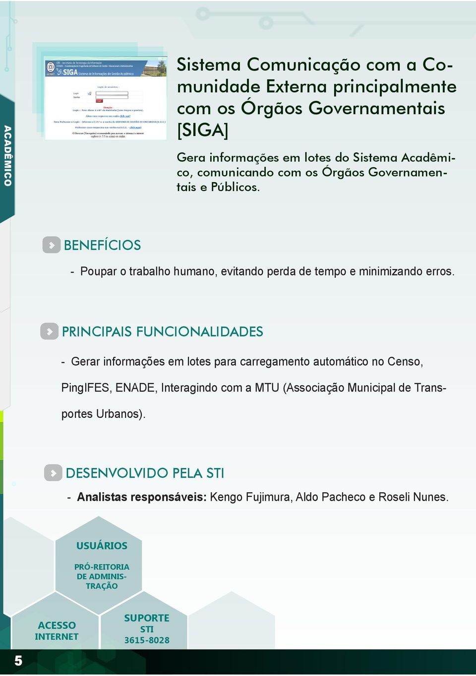 Poupar o trabalho humano, evitando perda de tempo e minimizando erros.